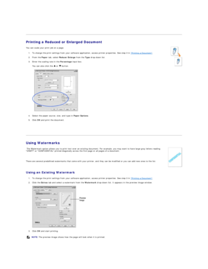 Page 28   
Printing a Reduced or Enlarged Document   
   
Using Watermarks  
Using an Existing Watermark  
1. To change the print settings from your software application, access printer properties. See step 3 in  Printing a Document .   
 
2. Click the  Extras  tab and select a watermark from the  Watermark  drop - down list. It appears in the preview image window.   
 
 
 
3. Click  OK  and start printing.   
 
   You can scale your print job on a page.   
1. To change the print settings from your software...