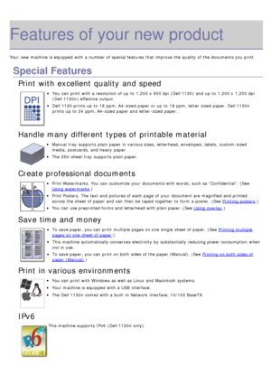 Page 11Features of your new product
Your  new machine is equipped  with a  number of special features that  improve  the quality of the documents you print.
Special Features
Print with excellent quality and speed
You  can  print  with a  resolution of up  to  1,200 x  600 dpi  (Dell 1130) and  up  to  1,200 x  1,200 dpi
( Dell 1130n ) effective  output.
Dell 1130 prints up  to  18  ppm, A4-sized paper or up  to  19  ppm, letter  sized paper. Dell 1130n
prints up  to  24  ppm, A4-sized paper and  letter -sized...