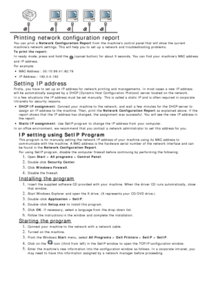 Page 27Printing network configuration report
You  can  print  a  Network Configuration Report  from  the machines  control panel that  will show the current
machine’s  network settings. This will help you to  set  up  a  network and  troubleshooting  problems.
To print the report:
In ready  mode, press  and  hold the 
 (cancel  button) for about  5 seconds. You  can  find your  machine’s  MAC address
and  IP  address.
For  example:
MAC Address : 00:15:99:41:A2:78
IP  Address : 192.0.0.192
Setting IP address...