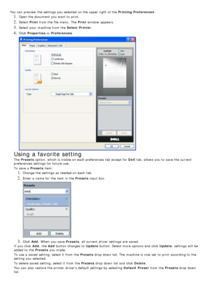 Page 47You  can  preview  the settings you selected on the upper right  of the Printing Preferences.
1. Open the document you want  to  print.
2. Select Print from  the file menu.  The   Print window  appears.
3. Select your  machine from  the  Select  Printer.
4. Click  Properties  or Preferences .
Using a favorite setting
The  Presets  option,  which is visible on each  preferences tab except for  Dell tab, allows  you to  save the current
preferences settings for future use.
To save a   Presets item:
1....