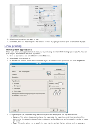 Page 363.  Select the other options you want  to  use.
4 .  Click   Print,  then  the machine prints the selected number of pages you want  to  print  on one  sheet of paper.
Linux printing
Printing from  applications
There are a  lot  of Linux  applications  that  allow you to  print  using  Common UNIX  Printing  System  (CUPS). You  can
print  on your  machine from  any such application.
1.  Open an application, and  select Print  from  the File menu.
2 .  Select  Print directly using  lpr.
3 .  In the LPR...