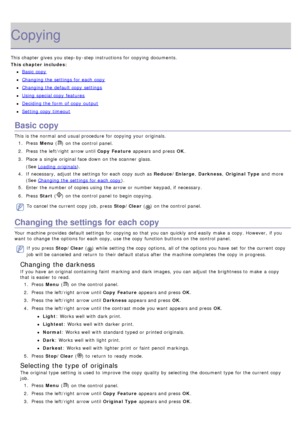 Page 75Copying
This chapter gives  you step-by-step instructions for copying documents.
This chapter includes:
Basic  copy
Changing the settings for each  copy
Changing the default copy  settings
Using special copy  features
Deciding the form  of copy  output
Setting  copy  timeout
Basic copy
This is the normal  and  usual procedure for copying your  originals.1.  Press   Menu (
) on the control panel.
2 .  Press  the left/right  arrow until Copy  Feature  appears and  press  OK.
3 .  Place  a  single  original...