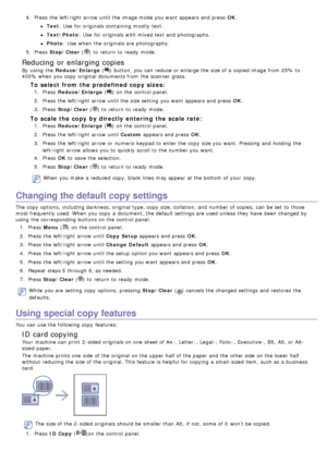 Page 764.  Press  the left/right  arrow until the image mode you want  appears and  press   OK.
Text : Use  for originals containing  mostly  text.
Text/Photo : Use  for originals with mixed text and  photographs.
Photo: Use  when  the originals are photographs.
5 .  Press   Stop/Clear  (
) to  return  to  ready  mode.
Reducing or enlarging copies
By  using  the Reduce/Enlarge  () button, you can  reduce or enlarge the size of a  copied image from  25%  to
400% when  you copy  original documents from  the...