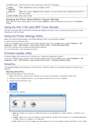 Page 822Toner Level
View the level of toner remaining in the toner cartridge(s).
3 Order
Supplies Order  replacement toner cartridge(s) online.
4 Help me
When  error occurs,   Help me button appears.  You  can  directly open troubleshooting  section in
the user’s guide.
5 User’s Guide
View User’s Guide.
Changing the Printer  Status Monitor  Program Settings
Right-click  the Printer  Status Monitor  icon and  select Options .  Select the settings you want  from  the  Options
window.
Using the Dell 1133 Laser MFP...