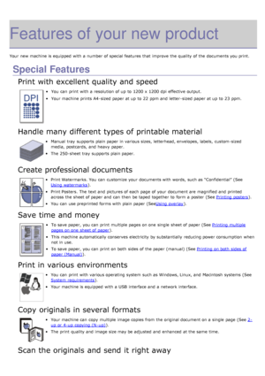 Page 12Features of your new product
Your  new machine is equipped  with a  number of special features that  improve  the quality of the documents you print.
Special Features
Print with excellent quality and speed
You  can  print  with a  resolution of up  to  1200 x  1200 dpi  effective  output.
Your  machine prints A4-sized paper at up  to  22 ppm and letter -sized paper at up  to  23 ppm.
Handle many different types of printable material
Manual  tray  supports  plain paper in various sizes, letterhead,...