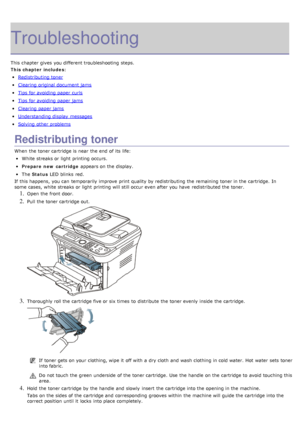 Page 111Troubleshooting
This chapter gives  you different troubleshooting  steps.
This chapter includes:
Redistributing toner
Clearing original document jams
Tips for avoiding paper curls
Tips for avoiding paper jams
Clearing paper jams
Understanding display  messages
Solving  other problems
Redistributing toner
When  the toner cartridge is near  the end  of its  life:
White streaks or light  printing occurs.
Prepare  new  cartridge appears on the display.
The  Status  LED blinks  red.
If  this happens,  you can...