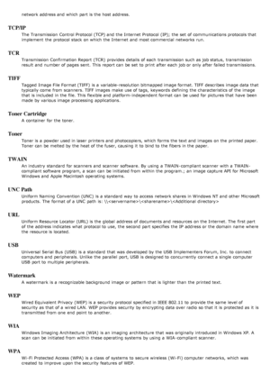 Page 137network address and  which part is the host address.
TCP/IP
The  Transmission  Control Protocol (TCP) and  the Internet  Protocol (IP); the set  of communications protocols that
implement  the protocol stack on which the Internet  and  most commercial  networks  run.
TCR
Transmission  Confirmation Report  (TCR)  provides  details of each  transmission such as job status,  transmission
result  and  number of pages sent.  This report can  be set  to  print  after each  job or only  after failed...