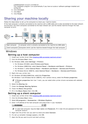 Page 21[root@localhost  Linux]#./uninstall.sh
The  installation program  runs automatically if you have  an autorun  software package installed  and
configured.
4. Click  Uninstall .
5. Click  Next.
6. Click   Finish .
Sharing your machine locally
Follow the steps below  to  set  up  the computers to  share  your  machine locally.
If  the host computer  is directly connected to  the machine with a  USB  cable  and  is also  connected to  the local  network
environment, the client  computers connected to  the...