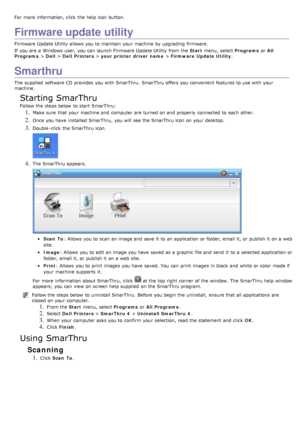 Page 78For  more  information, click  the help icon button.
Firmware update utility
Firmware  Update Utility  allows  you to  maintain your  machine by upgrading firmware.
If  you are a  Windows user, you can  launch Firmware  Update Utility  from  the Start menu,  select  Programs or All
Programs  > Dell  > Dell  Printers  > your printer driver  name  > Firmware  Update Utility .
Smarthru
The  supplied  software CD provides  you with  SmarThru. SmarThru  offers  you convenient features to  use with your...