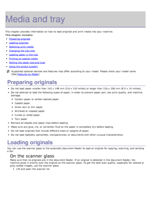 Page 85Media and tray
This chapter provides  information  on how to  load  originals and  print  media into your  machine.
This chapter includes:
Preparing originals
Loading  originals
Selecting  print  media
Changing the tray  size
Loading  paper in the tray
Printing  on special media
Setting  the paper size and  type
Using the output support
Supported optional  devices and  features may differ according to  your  model.  Please  check  your  model name.
(See Features  by Model
).
Preparing originals
Do not...