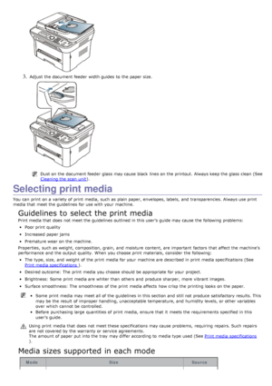 Page 873. Adjust  the document feeder  width guides  to  the paper size.
Dust on the document feeder  glass may cause black  lines on the printout.  Always keep the glass clean (See
Cleaning the scan  unit
).
Selecting print media
You  can  print  on a  variety of print  media,  such as plain paper, envelopes, labels,  and  transparencies. Always use print
media that  meet the guidelines for use with your  machine.
Guidelines to select the print media
Print media that  does  not meet the guidelines outlined in...