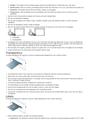 Page 92Weight: The  weight of the envelope  paper should not exceed  90 g/m2 otherwise, jam  may occur.
Construction: Prior  to  printing, envelopes should lie flat with less than  6 mm  curl,  and  should not contain air.
Condition: Envelopes should not be wrinkled,  nicked,  nor damaged.
Temperature: Use  envelopes  that  are compatible with the heat and  pressure  of the machine during
operation.
Use  only  well-constructed envelopes with sharp-and  well-creased folds.
Do not use stamped envelopes.
Do not...