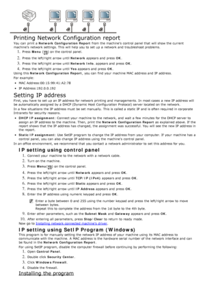 Page 97Printing Network Configuration report
You  can  print  a  Network Configuration Report  from  the machine’s  control panel that  will show the current
machine’s  network settings. This will help you to  set  up  a  network and  troubleshoot problems.
1. Press   Menu () on the control panel.
2. Press  the left/right  arrow until  Network appears and  press   OK.
3. Press  the left/right  arrow until  Network Info. appears and  press   OK.
4. Press  the left/right  arrow until  Yes appears and  press...