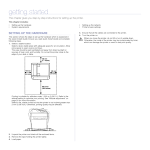Page 1616 |Getting started
getting started
This chapter gives you step-by-step in structions for setting up the printer.
This chapter includes:
• Setting up the hardware
• System requirements • Setting up the network
• Printers basic settings
SETTING UP THE HARDWARE
This section shows the steps to set up the hardware which is explained in 
the 
Quick Install Guide . Ensure you read Quick Install Guide  and complete 
following steps.
1. Select a stable location. 
Select a level, stable place with adeq uate space...