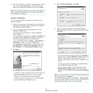 Page 90Installing Printer Software in Windows
8
6After the installation is finished, a window appears asking 
you to print a test page appears. If you wish to do so, 
select the corresponding checkbox(es) and click 
Finish.
NOTE: After setup is complete, if your printer driver does not 
work properly, reinstall the printer driver. See “Reinstalling 
Printer Software” on page 9.
Custom Installation
You can choose individual components to install and set a 
specific IP address.
1Ensure that the printer is co...