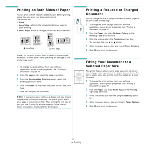 Page 100Advanced Printing
18
Printing on Both Sides of Paper
You can print on both sides of a sheet of paper. Before printing, 
decide how you want your document oriented.
The options are:
•None
•Long Edge, which is the conventional layout used in 
book binding.
•
Short Edge, which is the type ofte n used with calendars.
NOTE: Do not print on both side s of labels, transparencies, 
envelopes, or thick paper. Paper jamming and damage to the 
printer may result. 
1To change the print settings from your software...