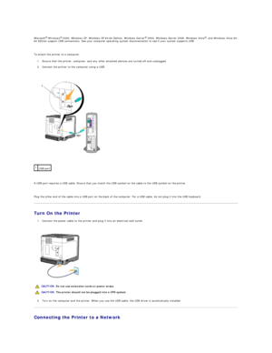 Page 13Microsoft ®
  Windows ®
  2000, Windows XP, Windows XP 64 - bit Edition, Windows Server ®
  2003, Windows Server 2008, Windows Vista ®
,  and Windows Vista 64 -
bit Edition support USB connections. See your computer operating system documentation to see if your system supports USB.  
   
To attach the printer to a computer:  
1. Ensure that the printer, computer, and any other attached devices are turned off and unplugged.  
 
2. Connect the printer to the computer using a USB.  
 
 
   
 
   
A USB port...