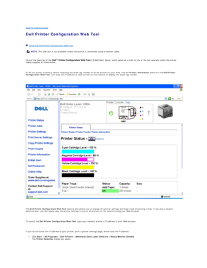 Page 17back to contents page  
Dell Printer Configuration Web Tool   
   
   Using the Dell Printer Configuration Web Tool  
   
One of the features of the   is E - Mail Alert Setup, which sends an e - mail to you or the key operator when the printer 
needs supplies or intervention.  
   
To fill out printer inventory reports requiring the asset tag number of all the printers in your area, use the  Printer Information  feature in the  Dell Printer 
Configuration Web Tool . Just type the IP address of each...