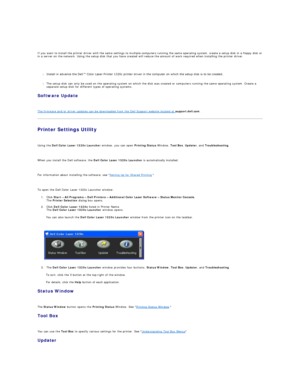 Page 75 
   
   
If you want to install the printer driver with the same settings to multiple computers running the same operating system, create a setup disk in a floppy disk or 
in a server on the network. Using the setup disk that you have created will reduce the amount of work required when installing the printer driver.  
   
   
l Install in advance the Dell™ Color Laser Printer 1320c printer driver in the computer on which the setup disk is to be created.  
 
     
l The setup disk can only be used on...