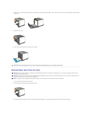 Page 86   
4. Open the front cover by pushing the button (right side) and remove the jammed paper. Then, confirm that there are no scraps of paper remaining inside 
the printer.  
 
 
   
5. Close the front cover.  
 
 
   
6. Insert the tray into the printer, and push until it stops.  
 
 
   
Clearing Paper Jams From the Fuser  
1. Turn off the printer and wait for 30 minutes.  
 
2. Push the button (right side) and open the front cover.  
 
 
   
3. Lift the levers at both ends of the fuser, and remove the...