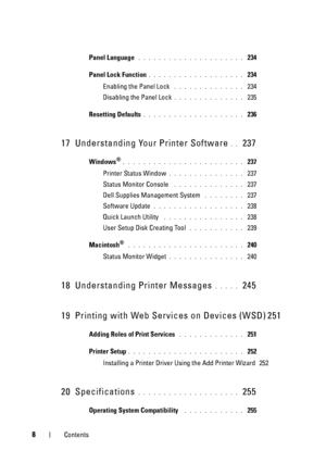 Page 128Contents
Panel Language . . . . . . . . . . . . . . . . . . . . .  234
Panel Lock Function
. . . . . . . . . . . . . . . . . . .  234
Enabling the Panel Lock
 . . . . . . . . . . . . . .  234
Disabling the Panel Lock
. . . . . . . . . . . . . .  235
Resetting Defaults
. . . . . . . . . . . . . . . . . . . .  236
17 Understanding Your  Printer Software. .  237
Windows®. . . . . . . . . . . . . . . . . . . . . . . .  237
Printer Status Window
. . . . . . . . . . . . . . .  237
Status Monitor Console
 . ....