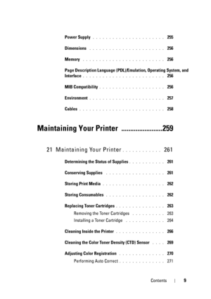 Page 13Contents9
Power Supply . . . . . . . . . . . . . . . . . . . . . .  255
Dimensions
 . . . . . . . . . . . . . . . . . . . . . . .  256
Memory
 . . . . . . . . . . . . . . . . . . . . . . . . .  256
Page Description Language (PDL)/Emu lation, Operating System, and 
Interface
. . . . . . . . . . . . . . . . . . . . . . . . .  256
MIB Compatibility
. . . . . . . . . . . . . . . . . . . .  256
Environment
. . . . . . . . . . . . . . . . . . . . . . .  257
Cables
. . . . . . . . . . . . . . . . . . . . . . ....