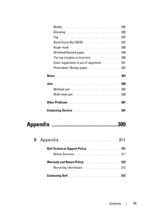 Page 15Contents11
Mottle . . . . . . . . . . . . . . . . . . . . . . .  295
Ghosting
 . . . . . . . . . . . . . . . . . . . . . .  295
Fog
 . . . . . . . . . . . . . . . . . . . . . . . . .  297
Bead-Carry-Out (BCO)
. . . . . . . . . . . . . . .  297
Auger mark
. . . . . . . . . . . . . . . . . . . . .  298
Wrinkled/Stained paper
 . . . . . . . . . . . . . .  299
The top margins is incorrect
. . . . . . . . . . . .  300
Color registration is out of alignment
 . . . . . . .  301
Protrudent / Bumpy paper
. . . ....