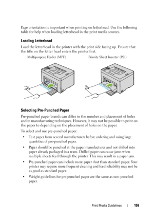 Page 163Print Media Guidelines159
Page orientation is important when printing on letterhead. Use the following 
table for help when loading lette rhead in the print media sources.
Loading Letterhead
Load the letterhead in the printer with the print side facing up. Ensure that 
the title on the letter head enters the printer first.
Multipurpose Feeder (MPF) Priority Sheet Inserter (PSI)
Selecting Pre-Punched Paper
Pre-punched paper brands can differ in the number and placement of holes 
and in manufacturing...