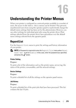 Page 219Understanding the Printer Menus215
16
Understanding the Printer Menus
When your printer is configured as a network printer available to a number of 
users, the access to the Admin Menu menus can be limited. This prevents 
unauthorized users from using the operat or panel to inadvertently change the 
default menu settings that has been se t by the administrator. However, you 
can select settings for individual prin t jobs using the printer driver. Print 
settings selected from the printer driver have...