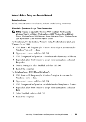 Page 67Installing Printer Drivers on Computers Running Windows63
Network Printer Setup on a Remote Network
Before Installation
Before you start remote installation, perform the following procedures.
Allow Print Spooler to Accept Client Connections
 NOTE: This step is required for Windows XP  64-bit Edition, Windows Vista, 
Windows Vista 64-bit Edition, Windows Se rver 2003, Windows Server 2003 x64 
Edition, Windows Server 2008, Windows Server  2008 64-bit Edition, Windows Server 
2008 R2, Windows 7, and...