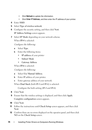 Page 7874Installing Printer Drivers on Computers Running Windows
•Click  Refresh  to update the information.
• Click  Enter IP Address , and then enter the IP address of your printer.
4Enter SSID.
5Select Type of wireless network.
6Configure the security setting, and then click Next.
IP Address Settings screen appears.
7Select IP Mode depending on your network scheme.
When 
IPv4 is selected:
Configure the following:
aSelect Ty p e.
bEnter the following items:
•
IP address of your printer
•Subnet Musk
• Gateway...
