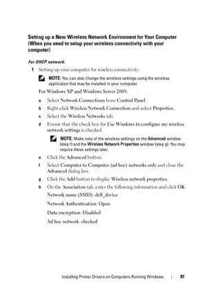 Page 85Installing Printer Drivers on Computers Running Windows81
Setting up a New Wireless Network Environment for Your Computer 
(When you need to setup your wireless connectivity with your 
computer)
For DHCP network:
1Setting up your computer for wireless connectivity:
 NOTE: You can also change the wireless settings using the wireless 
application that may be in stalled in your computer.
For Windows XP and Windows Server 2003:
aSelect Network Connections from Control Panel.
bRight-click Wireless Network...