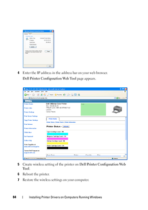 Page 8884Installing Printer Drivers on Computers Running Windows
4Enter the IP address in the address bar on your web browser.
Dell Printer Configuration Web Tool page appears.
5Create wireless setting of the printer on Dell Printer Configuration Web 
Tool
.
6Reboot the printer.
7Restore the wireless settings on your computer.
 