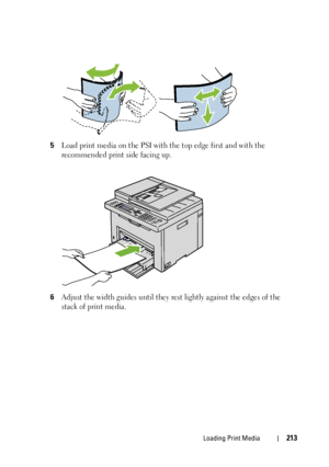 Page 215Loading Print Media213
5Load print media on the PSI with the top edge first and with the 
recommended print side facing up.
6Adjust the width guides until they rest lightly against the edges of the 
stack of print media.
 