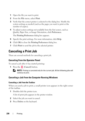 Page 232230Printing
1Open the file you want to print.
2From the File menu, select Print.
3Verify that the correct printer is selected in the dialog box. Modify the 
system settings as needed (such as the pages you want to print or the 
number of copies).
4To adjust system settings not available from the first screen, such as 
Quality, Paper Size, or Image Orientation, click 
Preferences.
The 
Printing Preferences dialog box appears.
5Specify the print settings. For more information, click Help.
6Click OK to...