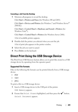 Page 233Printing231
Canceling a Job From the Desktop
1Minimize all programs to reveal the desktop.
Click 
StartPrinters and Faxes (for Windows XP and 2003).
Click 
Start Devices and Printers (f or  Wind ow s 7 an d Win dows  Server® 
2008 R2).
Click 
Start Control Panel Hardware and Sound Printers (for 
Wind ows Vis ta®).
Click 
Start Control Panel Printers (for Windows Server 2008).
A list of available printers appears. 
2Double-click the printer you selected when you sent the job.
A list of print jobs...