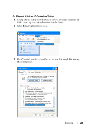 Page 267Scanning265
For Microsoft Windows XP Professional Edition:
1Create a folder in the desired directory on your computer (Example of 
folder name, 
MyShare) and double-click the folder.
2Select Folder Options from Tools.
3Click Vi e w tab, and then clear the checkbox of Use simple file sharing 
(Recommended)
.
 