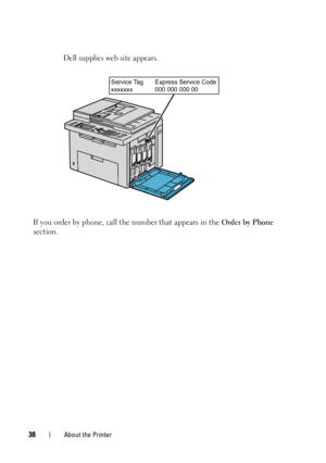 Page 4038About the Printer
Dell supplies web site appears.
If you order by phone, call the number that appears in the Order by Phone 
section.
 
Service Tag  Express Service Code
 xxxxxxx  000 000 000 00
 