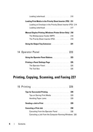 Page 86Contents
Loading Letterhead. . . . . . . . . . . . . . . . .  210
Loading Print Media in the Priority Sheet Inserter (PSI)
 211
Loading an Envelope in the Priority Sheet Inserter (PSI)
 214
Loading Letterhead
. . . . . . . . . . . . . . . . .  217
Manual Duplex Printing (Windows Printer Driver Only)
 218
The Multipurpose Feeder (MPF)
. . . . . . . . . .  218
The Priority Sheet Inserter (PSI)
. . . . . . . . . .  219
Using the Output Tray Extension
 . . . . . . . . . . . .  221
14 Operator Panel . . . ....