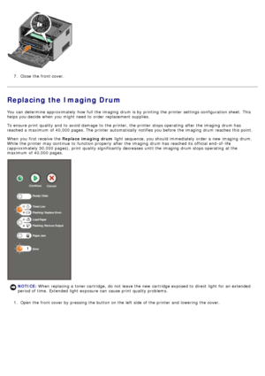 Page 287.  Close  the front cover.
Replacing the Imaging Drum
You  can  determine  approximately  how full the imaging  drum is by printing the printer settings configuration sheet.  This
helps you decide when  you might need  to  order  replacement supplies.
To ensure print  quality and  to  avoid  damage  to  the printer, the printer stops operating  after the imaging  drum has
reached a  maximum  of 40,000 pages. The  printer automatically notifies you before the imaging  drum reaches this point.
When  you...