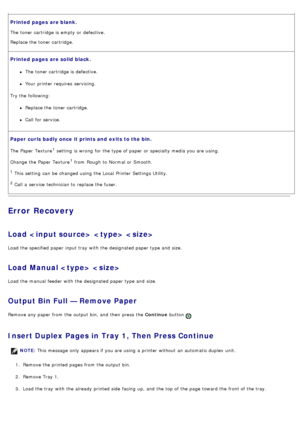 Page 42Printed  pages  are blank.
The  toner cartridge is empty  or defective.
Replace the toner cartridge.
Printed  pages  are solid black.
The  toner cartridge is defective.
Your  printer requires  servicing.
Try the following:
Replace the toner cartridge.
Call  for service.
Paper curls badly once it prints and  exits to the bin.
The  Paper  Texture1 setting  is wrong  for the type of paper or specialty media you are using.
Change the Paper  Texture
1 from  Rough  to  Normal or Smooth.
1 This setting  can  be...