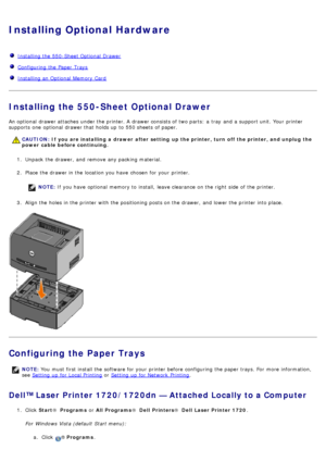 Page 52Installing Optional Hardware
  Installing the 550-Sheet Optional  Drawer
  Configuring  the Paper  Trays
  Installing an Optional  Memory Card
Installing the 550-Sheet Optional Drawer
An optional  drawer attaches  under the printer. A  drawer consists of two parts:  a  tray  and  a  support unit. Your  printer
supports  one  optional  drawer that  holds up  to  550 sheets  of paper.
1.  Unpack the drawer,  and  remove any packing material.
2 .  Place  the drawer in the location you have  chosen  for your...