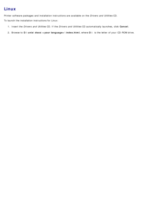 Page 88Linux
Printer  software packages  and  installation instructions are available  on the Drivers  and  Utilities CD.
To launch the installation instructions for Linux:
1.  Insert the  Drivers  and  Utilities  CD. If  the Drivers  and  Utilities  CD automatically launches,  click   Cancel.
2 .  Browse to   D:\unix\docs\\index.html ,  where D:\ is the letter  of your  CD-ROM drive.
 