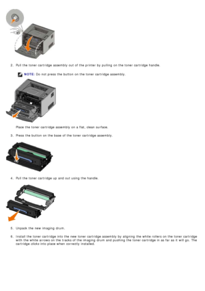 Page 292.  Pull the toner cartridge assembly out of the printer by pulling  on the toner cartridge handle.
NOTE:  Do not press  the button on the toner cartridge assembly.
Place  the toner cartridge assembly on a  flat, clean surface.
3 .  Press  the button on the base  of the toner cartridge assembly.
4 .  Pull the toner cartridge up  and  out using  the handle.
5 .  Unpack the new imaging  drum.
6 .  Install the toner cartridge into the new toner cartridge assembly by aligning  the white rollers on the toner...