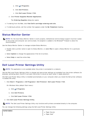 Page 6a.  Click  ® Programs .
b .  Click   Dell  Printers .
c .  Click   Dell  Laser Printer 1720 .
2 .  Click   Printer Supplies  Reorder Application .
The   Ordering Supplies  dialog  box opens.
If  ordering from  the Web, click   Visit Dells  cartridge  ordering web  site .
If  ordering by phone, call  the number that  appears under the  By Telephone heading.
Status Monitor Center
Use  the Status Monitor Center  to  manage  multiple Status Monitors.
Double -click  a  printer name to  open its  Status...