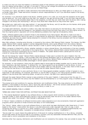 Page 75to  make  sure  that  you have  the freedom  to  distribute  copies of free software (and charge for this service  if you wish);
that  you receive  source code  or can  get  it  if you want  it; that  you can  change  the software and  use pieces of it  in new free
programs;  and  that  you are informed that  you can  do these things.
To protect your  rights, we need  to  make  restrictions  that  forbid distributors to  deny  you these rights or to  ask you to
surrender these rights. These restrictions...