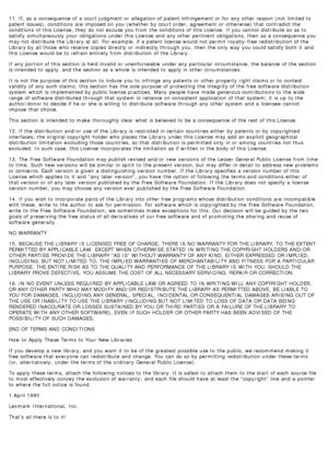 Page 7811. If, as a  consequence of a  court judgment or allegation of patent infringement or for any other reason (not  limited to
patent issues), conditions  are imposed on you (whether by court order, agreement  or otherwise) that  contradict the
conditions  of this License, they do not excuse you from  the conditions  of this License. If  you cannot distribute  so as to
satisfy  simultaneously  your  obligations  under this License  and  any other pertinent obligations, then  as a  consequence you
may not...