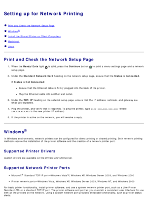 Page 79Setting up for Network Printing
  Print and  Check the Network  Setup  Page
  Windows®
  Install the Shared Printer  on Client Computers
  Macintosh
  Linux
Print and Check the Network Setup Page
1.  When  the  Ready/Data  light   is solid, press  the  Continue button  to  print  a  menu  settings page  and  a  network
setup  page.
2 .  Under  the  Standard  Network Card  heading on the network setup  page, ensure that  the  Status is Connected .
If   Status  is Not Connected :
Ensure  that  the Ethernet...