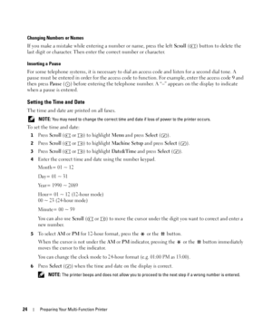 Page 2424Preparing Your Multi-Function Printer
Changing Numbers or Names
If you make a mistake while entering a number or name, press the left Scroll ( ) button to delete the 
last digit or character. Then enter the correct number or character.
Inserting a Pause
For some telephone systems, it is necessary to dial an access code and listen for a second dial tone. A 
pause must be entered in order for the access code to function. For example, enter the access code 9 and 
then press Pa u s e ( ) before entering...