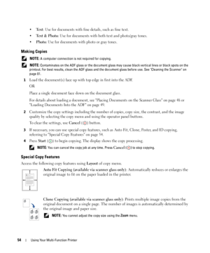 Page 5454Using Your Multi-Function Printer
•Te x t: Use for documents with fine details, such as fine text.
•
Text & Photo: Use for documents with both text and photo/gray tones.
•
Photo: Use for documents with photo or gray tones.
Making Copies
 NOTE: A computer connection is not required for copying.
 
NOTE: Contaminates on the ADF glass or the document glass may cause black vertical lines or black spots on the 
printout. For best results, clean the ADF glass and the document glass before use. See Cleaning...